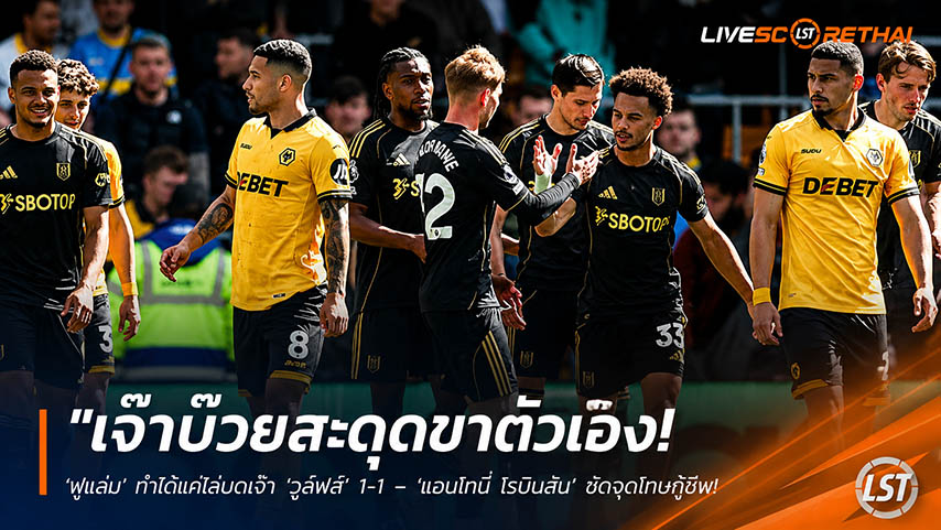 ข่าวฟุตบอล วันจันทร์ ที่ 18 พฤษภาคม 2568 : "เจ๊าบ๊วยสะดุดขาตัวเอง! ‘ฟูแล่ม’ ทำได้แค่ไล่บดเจ๊า ‘วูล์ฟส์’ 1-1 – ‘แอนโทนี่ โรบินสัน’ ซัดจุดโทษกู้ชีพช่วยทีมรอดตายหวุดหวิด!"