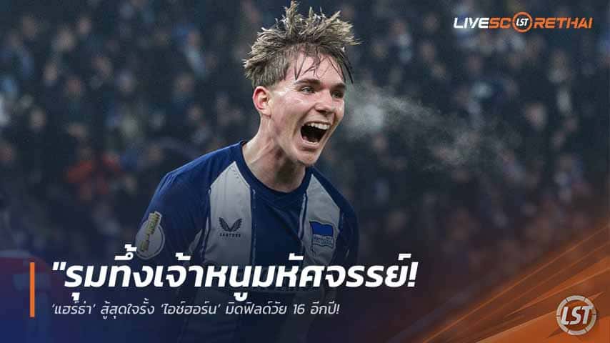ข่าวฟุตบอล วันพุธ ที่ 13 พฤษภาคม 2568 : "รุมทึ้งเจ้าหนูมหัศจรรย์! ‘แฮร์ธ่า’ สู้สุดใจรั้ง ‘ไอช์ฮอร์น’ มิดฟิลด์วัย 16 อีกปี – ยักษ์ใหญ่ ‘บาเยิร์น-มาดริด-ซิตี้’ จ่อฉีกสัญญาถูกเหลือเชื่อ 10 ล้านยูโร!"